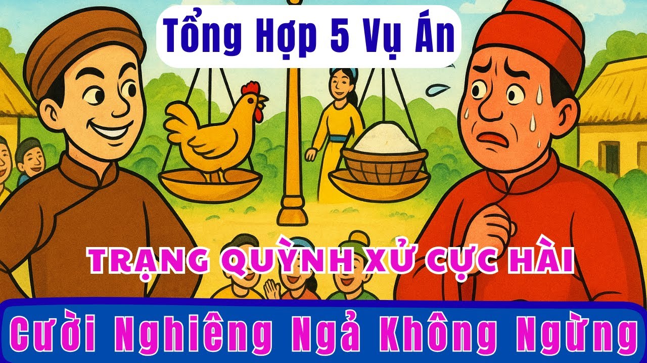 Tổng Hợp 5 Vụ Án Trạng Quỳnh Xử Cực Hài – Cười Nghiêng Ngả Không Ngừng