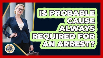 Is Probable Cause Always Required For An Arrest? - Guide To Your Rights