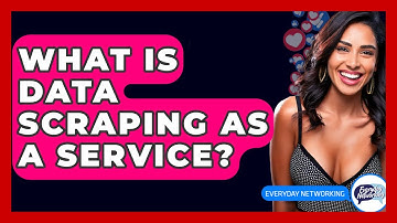 What Is Data Scraping As A Service? - Everyday-Networking