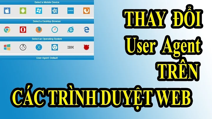 Hướng dẫn thay đổi User Agent trên các trình duyệt web