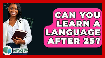 Can You Learn A Language After 25? - The Language Library