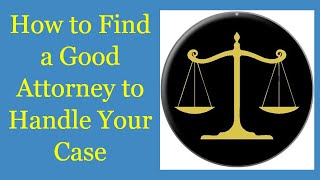 How to Find a Good Attorney to Handle Your Case