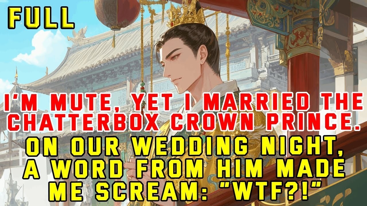 I’m Mute, Yet I Married the Chatterbox Crown Prince. On Our Wedding Night, He Made Me Scream: “WTF!