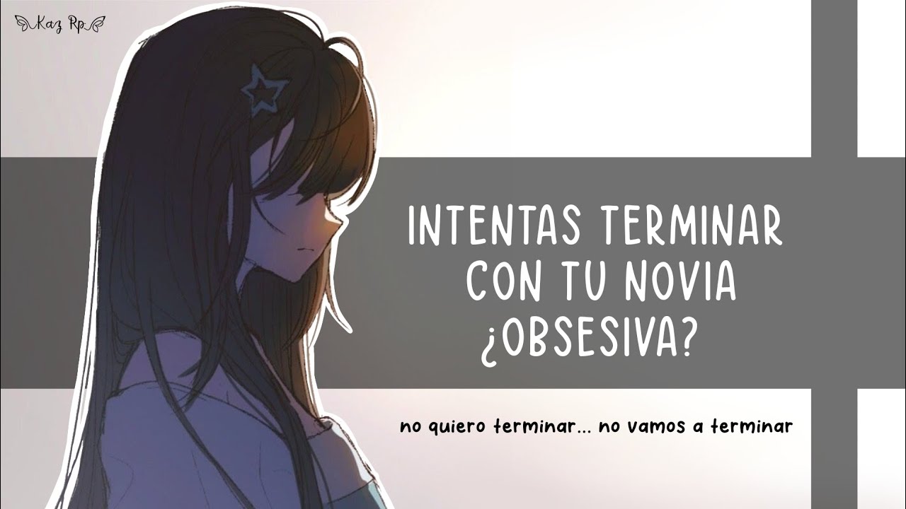 ASMR Novia ¿obsesiva? Intentas terminarla| Roleplay