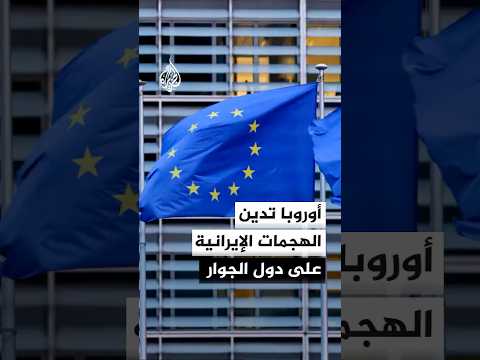 أوروبا تدين الهجمات الإيرانية على دول الجوار والسفن المارة في الممرات البحرية الاستراتيجية