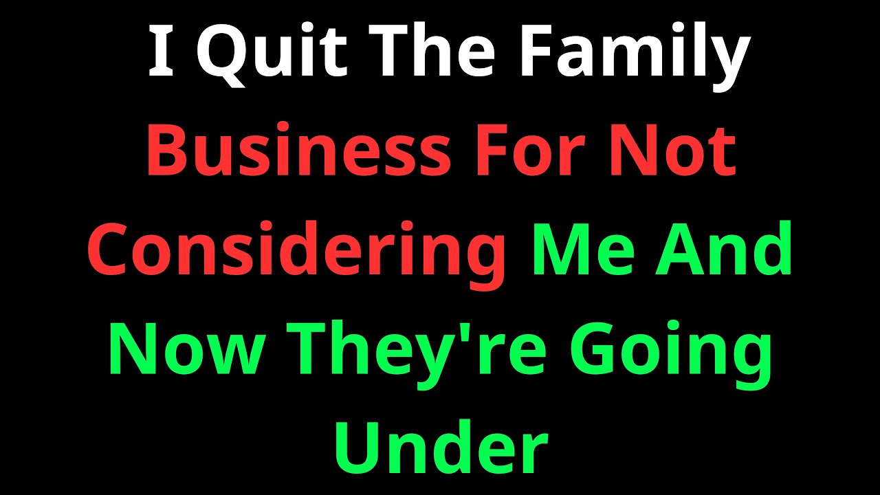 I Quit The Family Business For Not Considering Me And Now They're Going ...