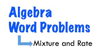 Algebra - Word problems (Mixture and Rate)