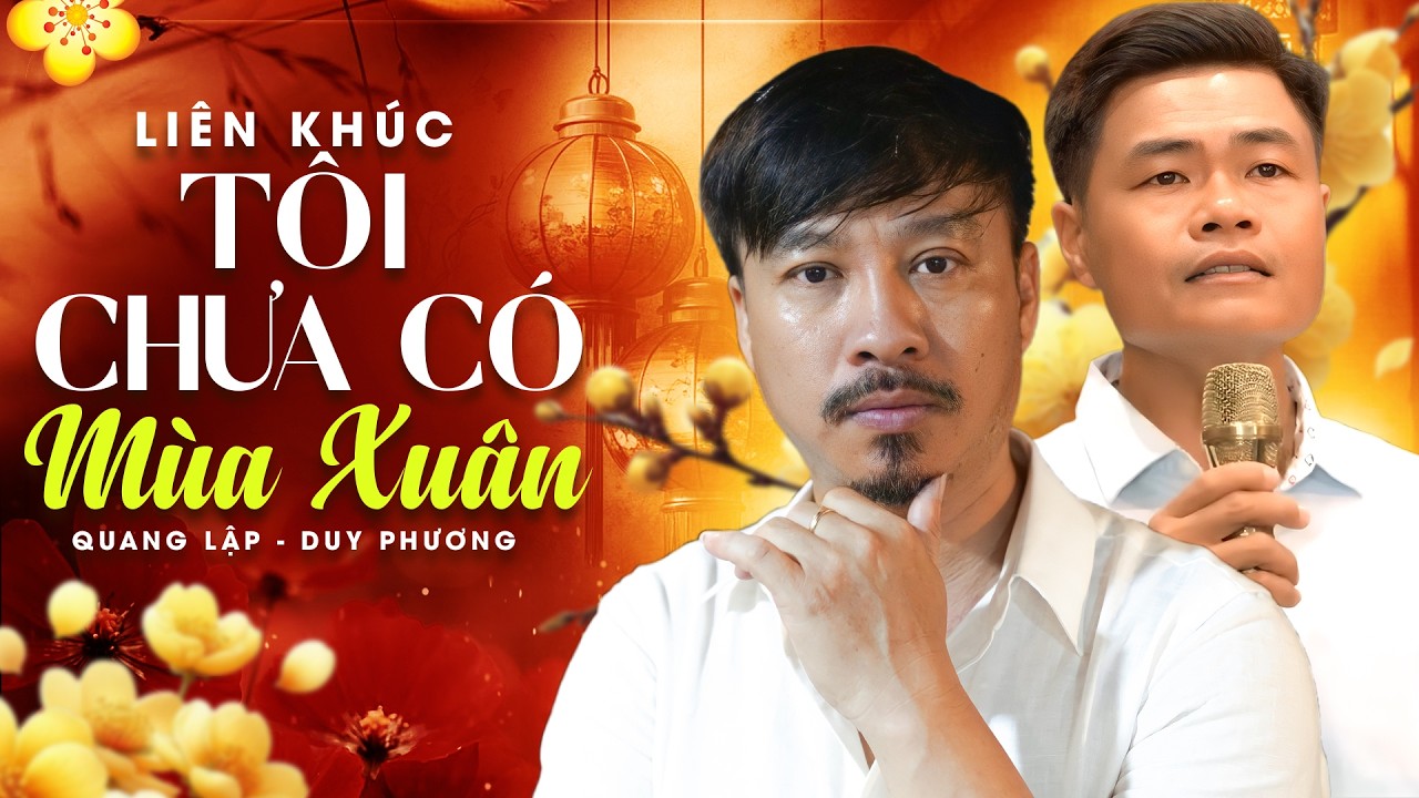 Liên Khúc Xuân TÔI CHƯA CÓ MÙA XUÂN - Quang Lập, Duy Phương | Giọng Ca Vàng Ấn Tượng Hay Nhất