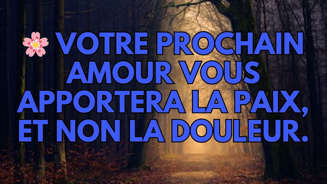 🌸 Votre prochain amour vous apportera la paix, et non la douleur.