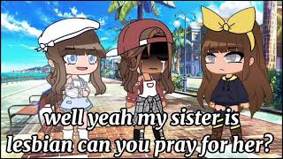 my sister is lesbian can you pray for her? || Gacha life || Trend