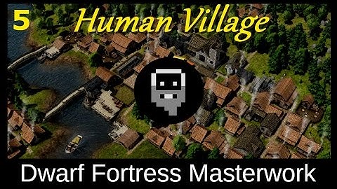 Dwarf Fortress MasterWork: The Human Village (part 5)