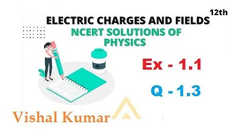 Class 12 Physics NCERT Solutions | Ex 1.3 Chapter 1 | Electric Charges & Fields by Vishal Kumar