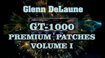 Boss GT-1000 PREMIUM PATCHES VOLUME 1 - by Glenn DeLaune