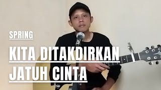 KITA DITAKDIRKAN JATUH CINTA - SPRING || COVER