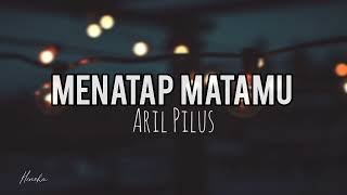 [Lirik] Menatap Matamu - Aril Pilus