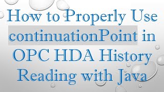 How to Properly Use continuationPoint in OPC HDA History Reading with Java