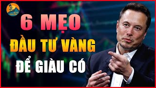 6 MẸO ĐỂ GIÀU CÓ NHỜ ĐẦU TƯ VÀNG.HÀNH ĐỘNG NGAY, NẾU KHÔNG PHẢI CHỜ THÊM 20 NĂM | BỨT PHÁ THÀNH CÔNG