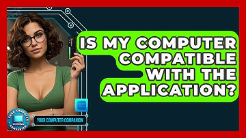 Is My Computer Compatible With The Application? - Your Computer Companion