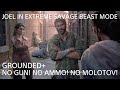 THE LAST OF US PART I: GROUNDED+ (NO GUN! NO AMMO! NO MOLOTOV!) JOEL IN EXTREME SAVAGE BEAST MODE!