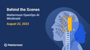Behind the Scenes: Mattermost OpenOps AI Mindmeld | August 22, 2023