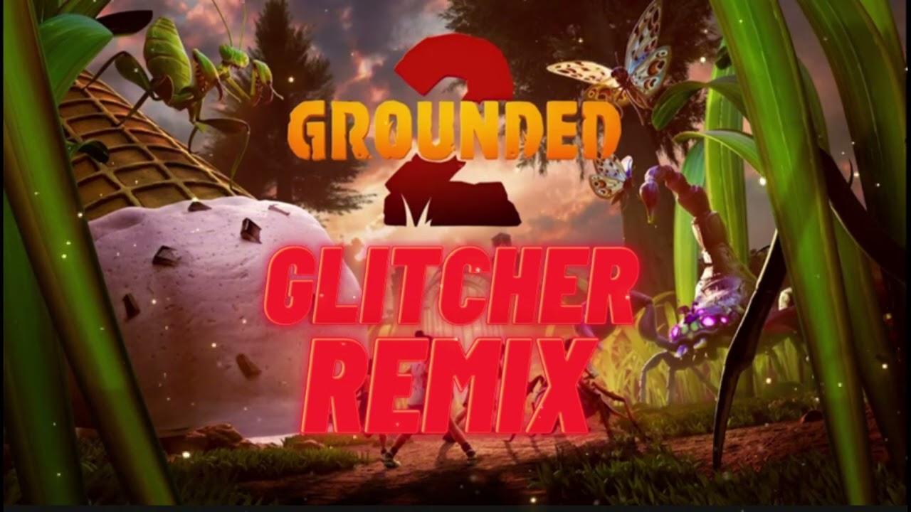 Grounded 2 Main Theme [Glitcher Remix]