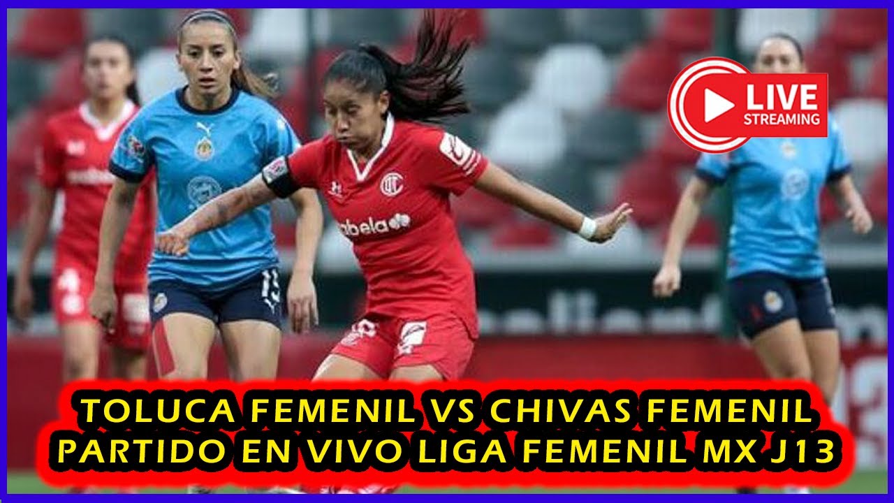 TOLUCA FEMENIL VS CHIVAS FEMENIL PARTIDO EN VIVO HOY | LIGA MX FEMNIL ...