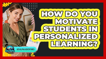 How Do You Motivate Students In Personalized Learning? - Gen Alpha Adventures