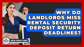 Why Do Landlords Miss Rental Security Deposit Return Deadlines? | Rental Property Gurus News