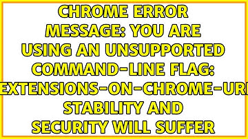 You are using an unsupported command-line flag: --extensions-on-chrome-urls. Stability and...