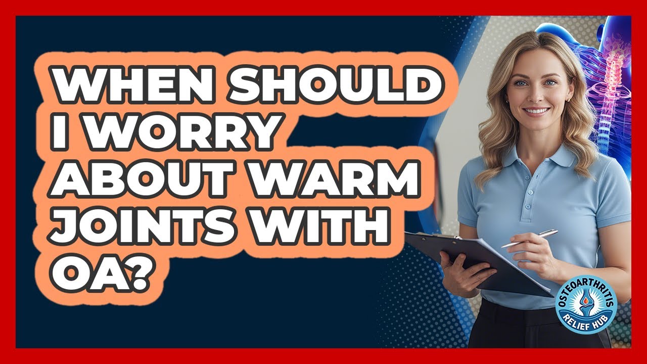 When Should I Worry About Warm Joints With OA?