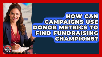 How Can Campaigns Use Donor Metrics To Find Fundraising Champions? - Your Campaign Coach