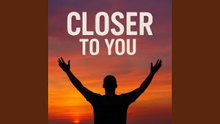 Closer To You