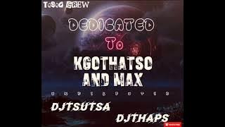 DEDICATED TO KGOTHATSO-MAX-(DJTHAPS_DJTSUTSA)T.S.G CREW
