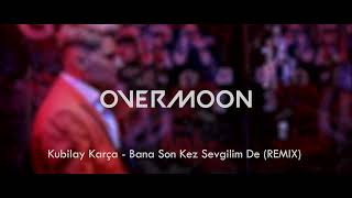 Kubilay Karça - Bana Son Kez Sevgilim De (Overmoon Remix)