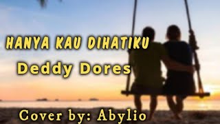 HANYA KAU DIHATIKU - Deddy Dores, cover   lirik (Cover by: Abylio)