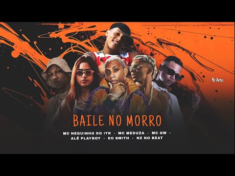 BAILE NO MORRO - ALÊ PLAYBOY, EO SMITH, NZ NO BEAT, MC NEGUINHO DO ITR, MC MEDUZA, MC GW