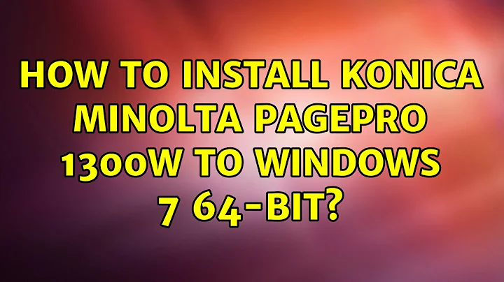 How to install Konica Minolta PagePro 1300W to Windows 7 64-bit? (3 Solutions!!)