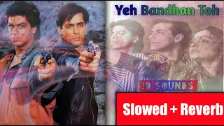 Yeh Bandhan Toh(Slowed Reverb) |Shah Rukh Khan|Salman Khan|Rakhee|Kumar Sanu|Udit Narayan|Alka