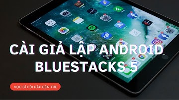 Hướng dẫn tải, cài đặt BlueStacks 5 (Trình giả lập Android dành cho máy tính)