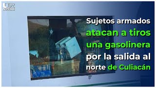 Sujetos armados atacan una gasolinera a la salida norte de Culiacán
