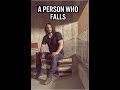 A Person Who FALLS..