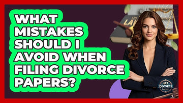 What Mistakes Should I Avoid When Filing Divorce Papers? - Get Divorce Answers