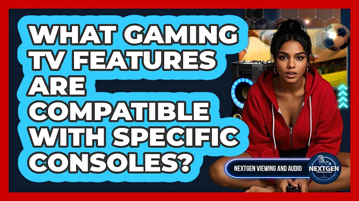 What Gaming TV Features Are Compatible With Specific Consoles? - NextGen Viewing and Audio