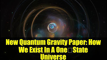 New Quantum Gravity Paper: How We Exist In A One‑State Universe