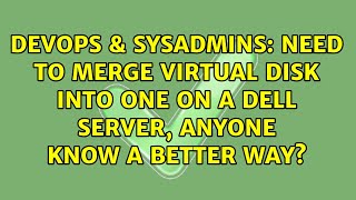 DevOps & SysAdmins: Need to merge virtual disk into one on a dell server, anyone know a better way?
