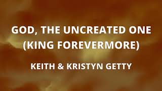God, the Uncreated One (King Forevermore) - Keith & Kristyn Getty (with lyrics)