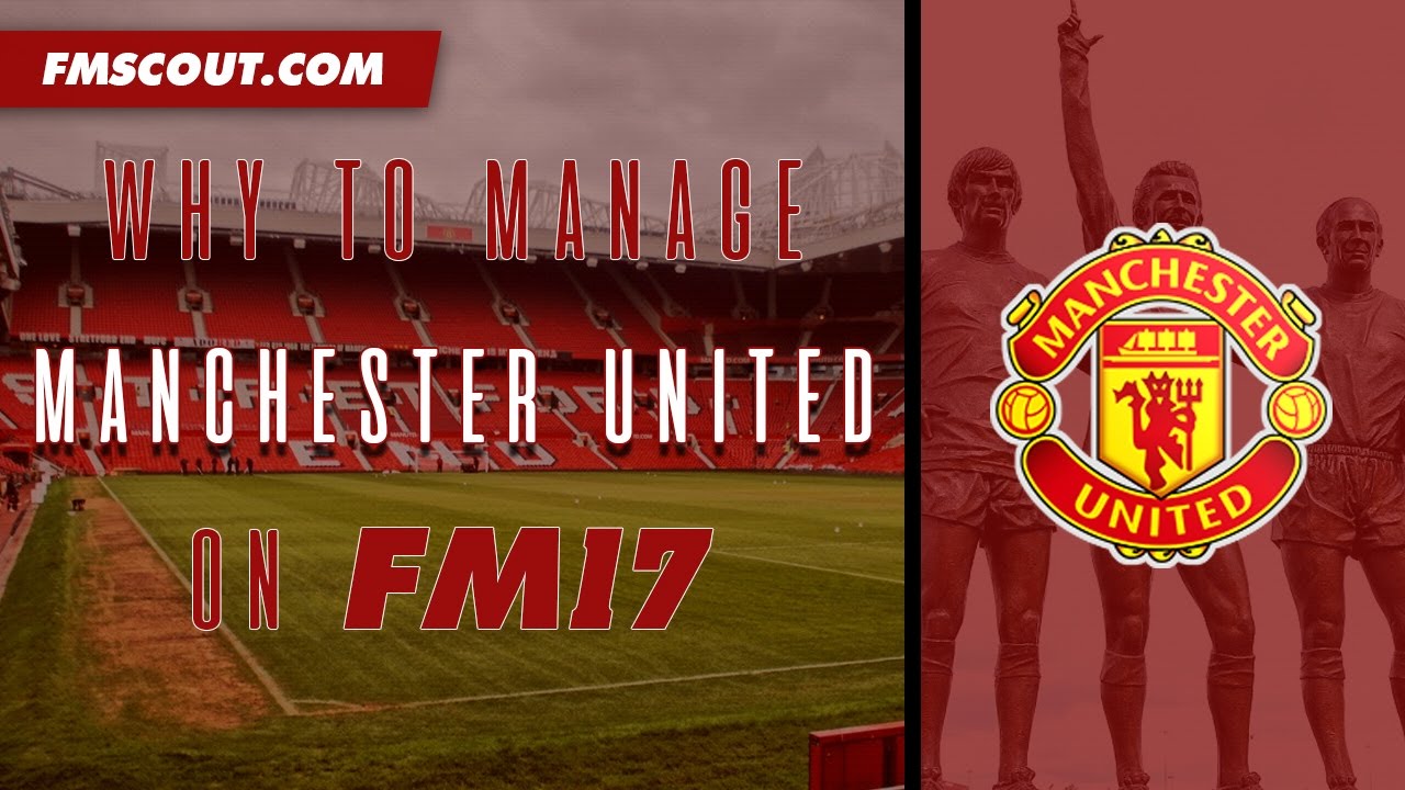 Why To Manage Manchester United - Football Manager 2017