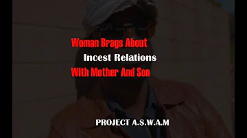PROJECT A.S.W.A.M | Woman Brags About Incest Relations With Mother And Son