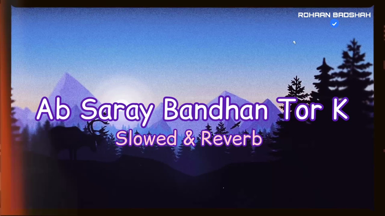 Ab Saray Bandhan Tor K Slowed  Reverb Rahat Fateh Ali Khan  YOUNG CREW 