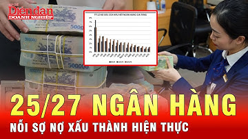 25 ngân hàng ghi nhận nợ xấu tăng | Tin tức 24h